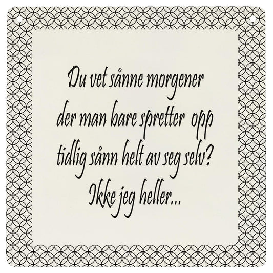 Skilt firkantet lite Du vet sånne morgen 15,5x15,5cm Metall